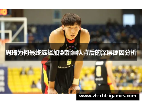 周琦为何最终选择加盟新疆队背后的深层原因分析 周琦为何最终选择加盟新疆队背后的深层原因分析
