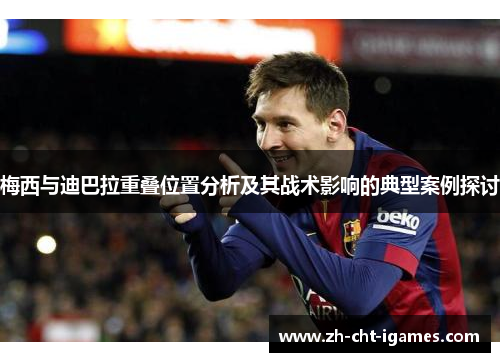 梅西与迪巴拉重叠位置分析及其战术影响的典型案例探讨