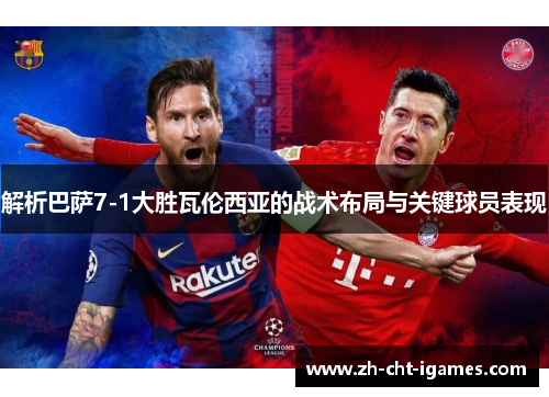 解析巴萨7-1大胜瓦伦西亚的战术布局与关键球员表现 解析巴萨7-1大胜瓦伦西亚的战术布局与关键球员表现