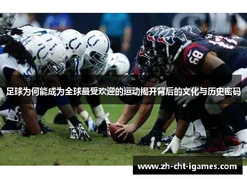 足球为何能成为全球最受欢迎的运动揭开背后的文化与历史密码 足球为何能成为全球最受欢迎的运动揭开背后的文化与历史密码