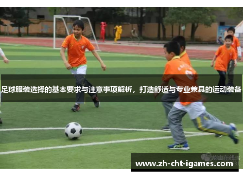 足球服装选择的基本要求与注意事项解析,打造舒适与专业兼具的运动装备 足球服装选择的基本要求与注意事项解析,打造舒适与专业兼具的运动装备
