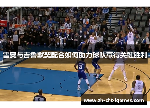 雷奥与吉鲁默契配合如何助力球队赢得关键胜利