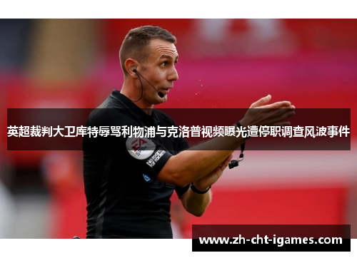英超裁判大卫库特辱骂利物浦与克洛普视频曝光遭停职调查风波事件 英超裁判大卫库特辱骂利物浦与克洛普视频曝光遭停职调查风波事件