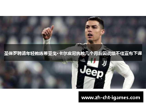 圣保罗聘请年轻教练蒂亚戈·卡尔皮尼执教几个月后因战绩不佳宣布下课 圣保罗聘请年轻教练蒂亚戈·卡尔皮尼执教几个月后因战绩不佳宣布下课